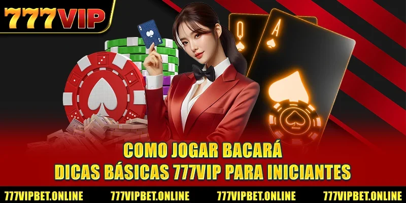 Como jogar bacará - Dicas básicas 777VIP para iniciantes