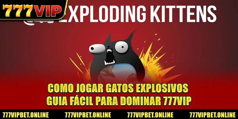 Como Jogar Gatos Explosivos - Guia Fácil Para Dominar 777VIP