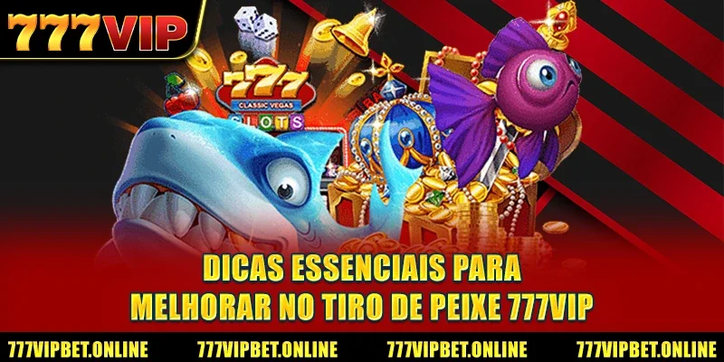 Dicas Essenciais para Melhorar no Tiro de Peixe 777VIP