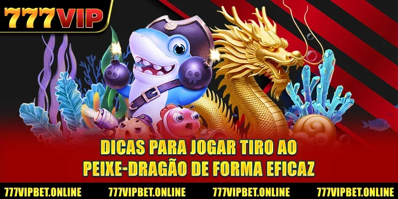 Dicas para jogar Tiro ao peixe-dragão de forma eficaz