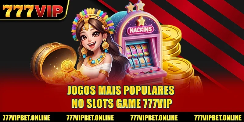 Jogos Mais Populares no Slots Game 777VIP