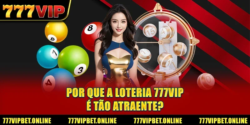 Por que a Loteria 777VIP é tão atraente?