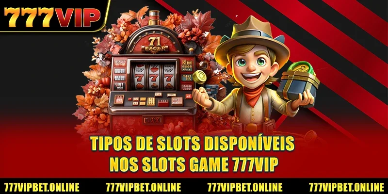Tipos de Slots Disponíveis nos Slots Game 777VIP