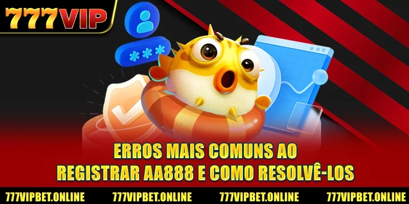 Erros mais comuns ao Registrar AA888 e como resolvê-los
